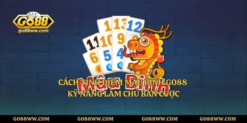 Cách Tính Điểm Mậu Binh Go88 - Kỹ Năng Làm Chủ Bàn Cược