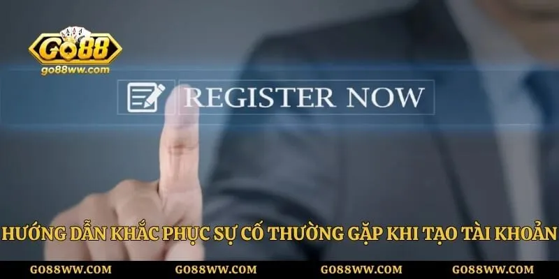 Đăng Ký Go88 Ngay Hôm Nay Để Nhận Ưu Đãi Cực Khủng Hướng dẫn khắc phục sự cố thường gặp khi tạo tài khoản