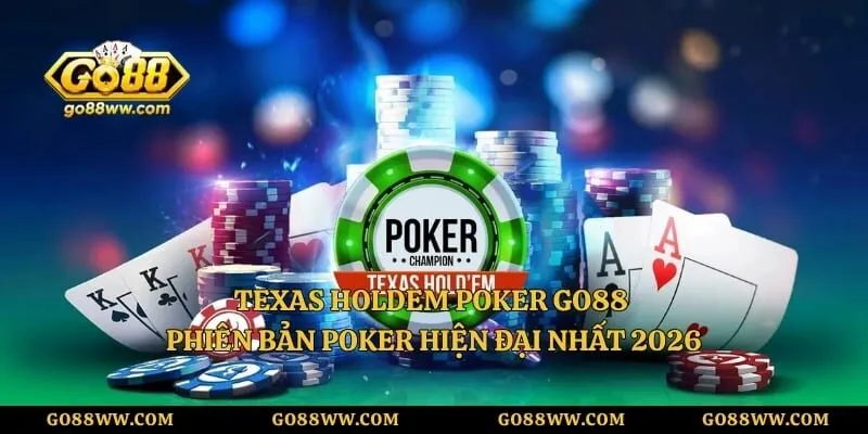 Texas Holdem Poker GO88 – Phiên Bản Poker Hiện Đại Nhất 2026